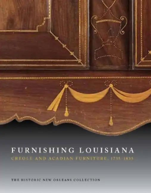 Furnishing Louisiana: Creole and Acadian Furniture, 1735-1835 by Jack D. Holden