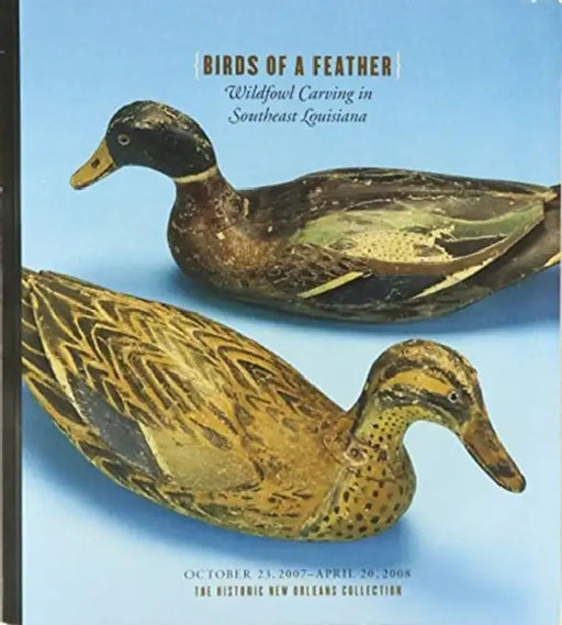 Birds of a Feather: Wildfowl Carving in Southeast Louisiana by The Historic New Orleans Collection