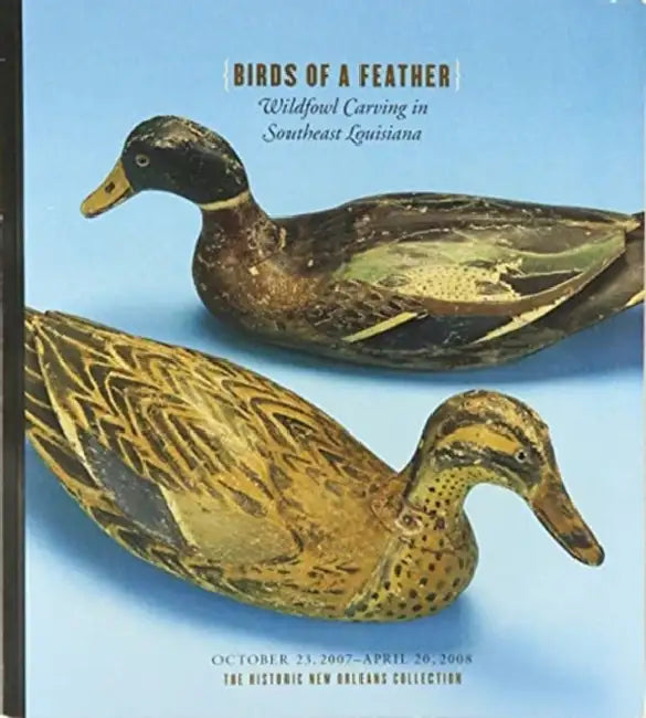 Birds of a Feather: Wildfowl Carving in Southeast Louisiana by The Historic New Orleans Collection