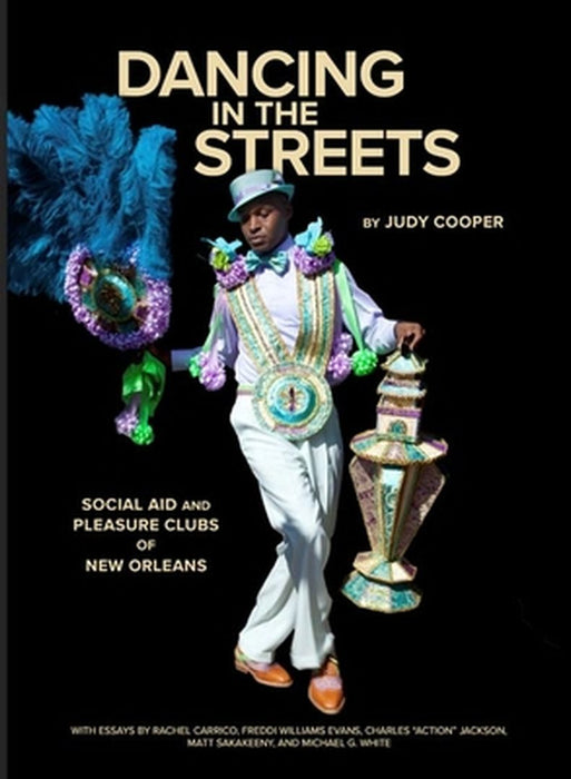 Dancing in the Streets: Social Aid and Pleasure Clubs of New Orleans by Judy Cooper