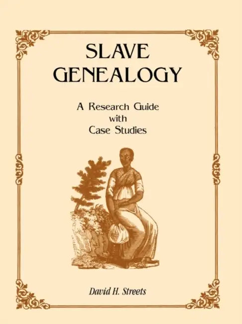 Slave Genealogy: A Research Guide with Case Studies by David H. Streets