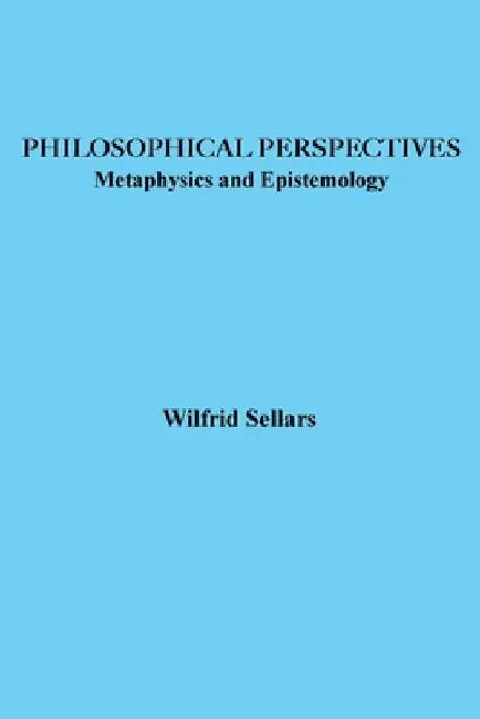 Philosophical Perspectives: Metaphysics and Epistemology by Wilfrid Sellars