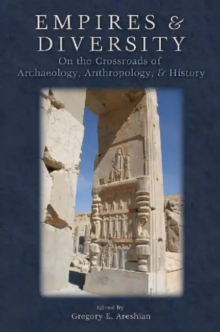 Empires and Diversity: On the Crossroads of Archaeology, Anthropology, and History by Gregory E. Areshian