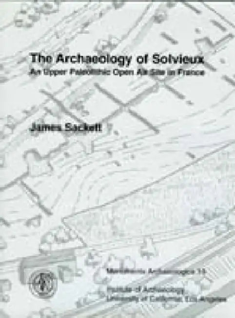 The Archaeology of Solvieux: An Upper Paleolithic Open Air Site in France by James Sackett
