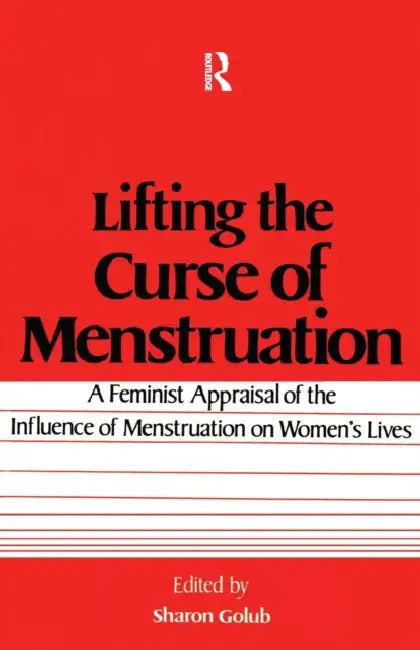 Lifting the Curse of Menstruation: A Feminist Appraisal of the Influence of Menstruation on Women's Lives by Sharon Golub