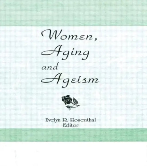 Women, Aging, and Ageism by Evelyn R. Rosenthal