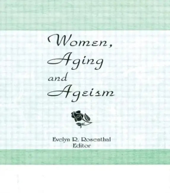 Women, Aging, and Ageism by Evelyn R. Rosenthal