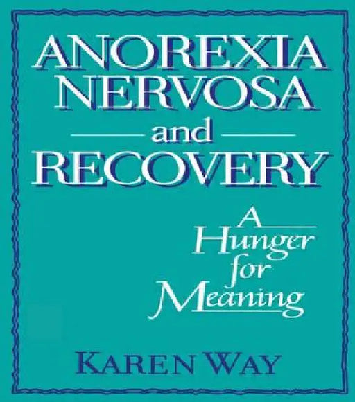 Anorexia Nervosa and Recovery: A Hunger for Meaning by Ellen Cole