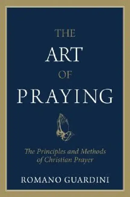 Art of Praying: The Principles and Methods of Christian Prayer. by Romano Guardini