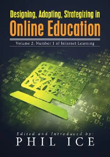 Designing, Adapting, Strategizing in Online Education: Volume 2, Number 1 of Internet Learning by Phil Ice