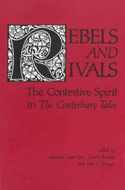 Rebels and Rivals: The Contestive Spirit in the Canterbury Tales by Derek Pearsall, Peter C. Braeger, Susanna Greer Fein