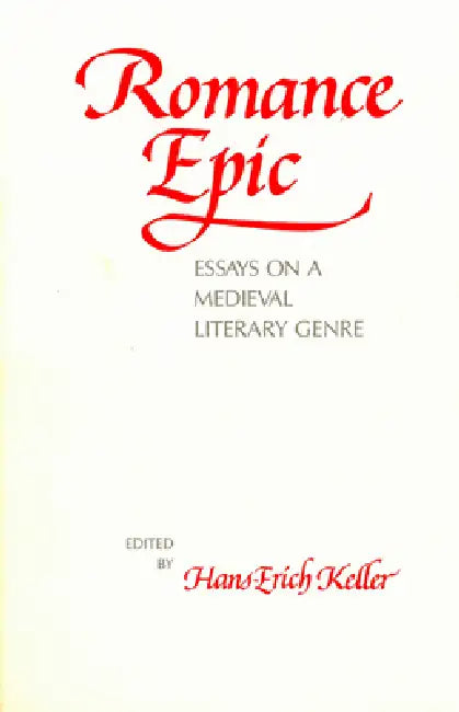 Romance Epic: Essays on a Medieval Literary Genre by Hans-Erich Keller