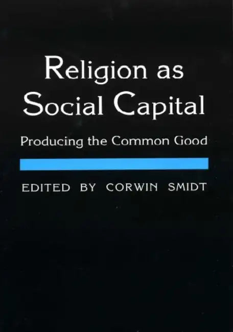 Religion as Social Capital: Producing the Common Good by Corwin E. Smidt