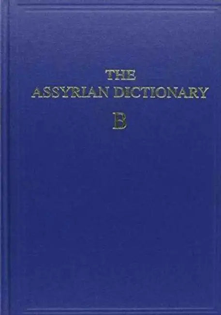 Assyrian Dictionary of the Oriental Institute of the University of Chicago, Volume 2, B by Martha T. Roth
