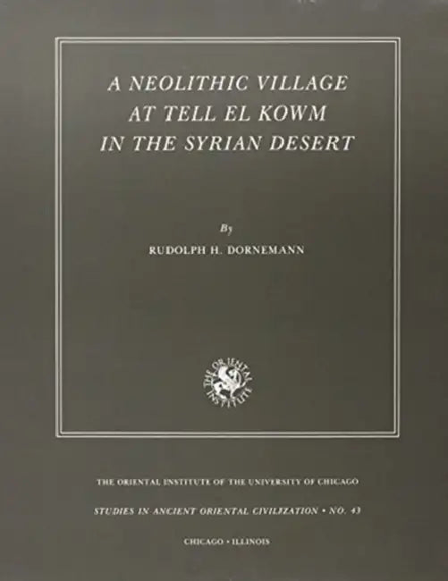 A Neolithic Village at Tell El Kowm in the Syrian Desert by Rudolph H. Dornemann
