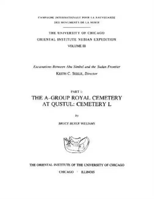 Excavations Between Abu Simbel and the Sudan Frontier, Part 1: The A-Group Royal Cemetery at Qustul, Cemetery L by Bruce B. Williams