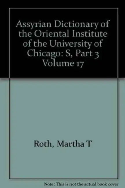 Assyrian Dictionary of the Oriental Institute of the University of Chicago, Volume 17, S, Part 3 by Martha T. Roth