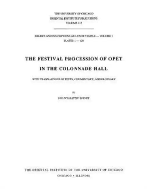 Reliefs and Inscriptions at Luxor Temple, Volume 1: The Festival Procession of Opet in the Colonnade Hall by Institute for the Study of Ancient Cultu