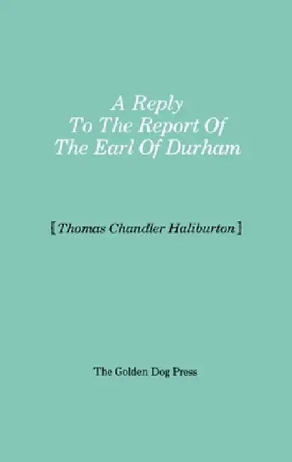 Reply to the Report of the Earl of Durham by Thomas Chandler Haliburton