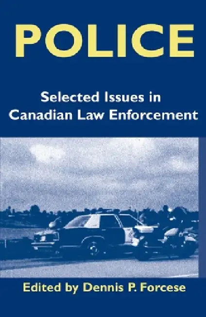 Police: Current Issues in Canadian Law Enforcement by Dennis P. Forcese