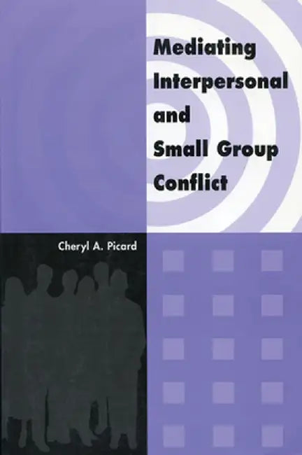 Mediating Interpersonal and Small Group Conflict by Cheryl A. Picard