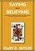 Saying Isn't Believing: Conversation, Narrative and the Discourse of Belief in a French Newfoundland Community by Gary R. Butler