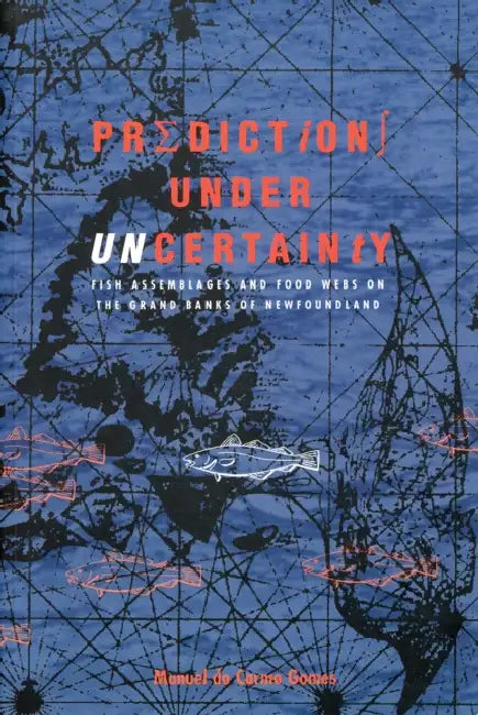 Predictions Under Uncertainty: Fish Assemblages and Food Webs on the Grand Banks of Newfoundland by Manuel Do Carmo Gomes