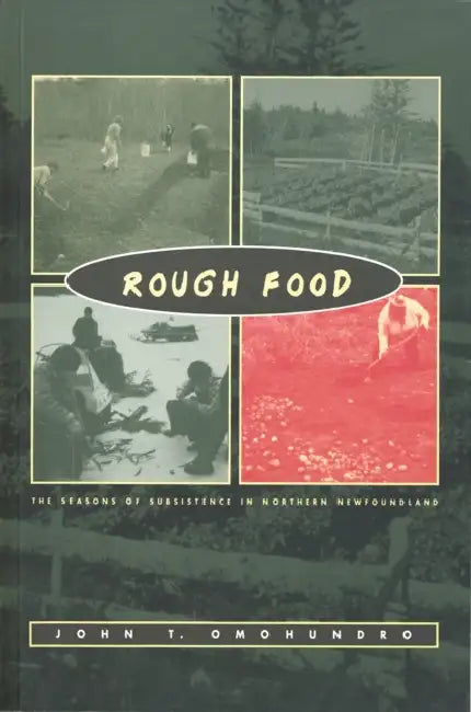 Rough Food: The Seasons of Subsistence in Northern Newfoundland by John F. Omohundro