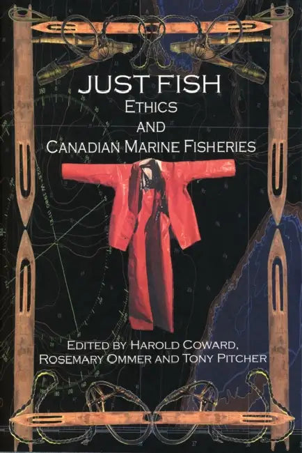 Just Fish: Ethics and Canadian Marine Fisheries by Harold Coward, Rosemary E. Ommer, Tony Pitcher