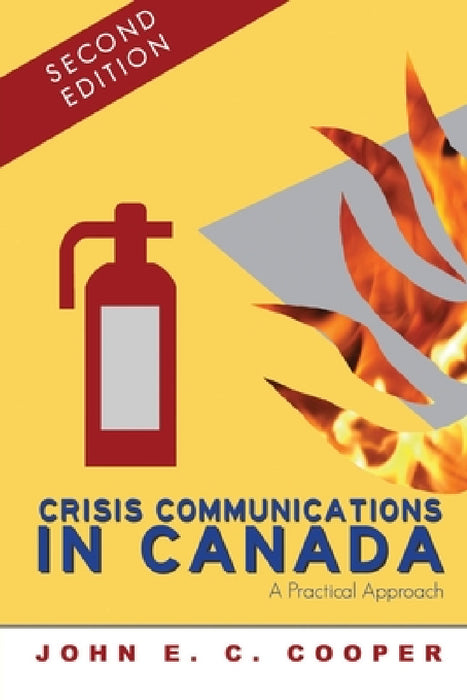 Crisis Communications in Canada: A Practical Approach, Second Edition by John E. C. Cooper