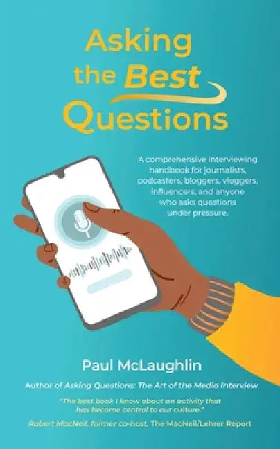Asking the Best Questions: A comprehensive interviewing handbook for journalists, podcasters, bloggers, vloggers, influencers, and anyone who ask by Paul McLaughlin