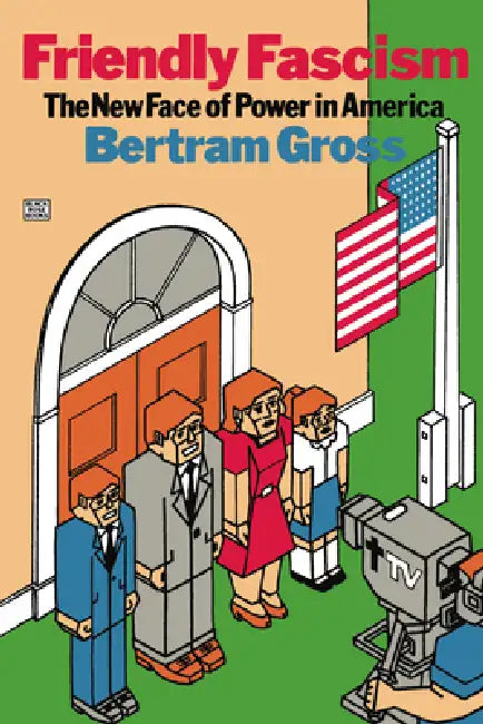 Friendly Fascism by Bertram Gross