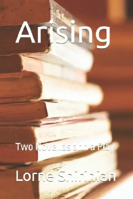 Arising: Two Novellas and a Play by Lorne Shirinian