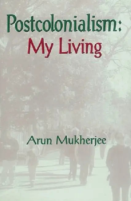 Postcolonialism: My Living by Arun Mukherjee