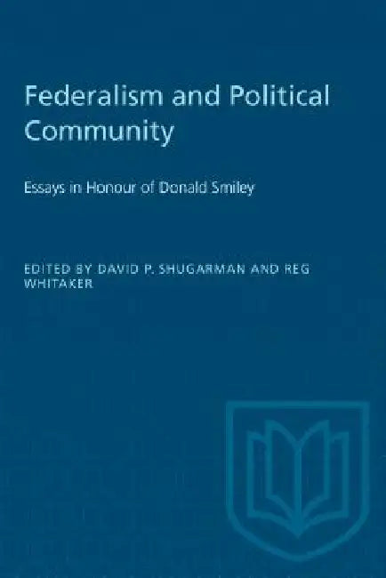 Federalism and Political Community: Essays in Honour of Donald Smiley by David Shugarman, Reginald Whitaker