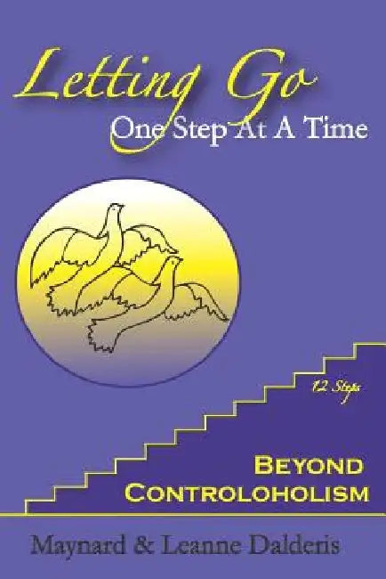 Letting Go One Step At A Time: Beyond Controloholism by Leanne Dalderis