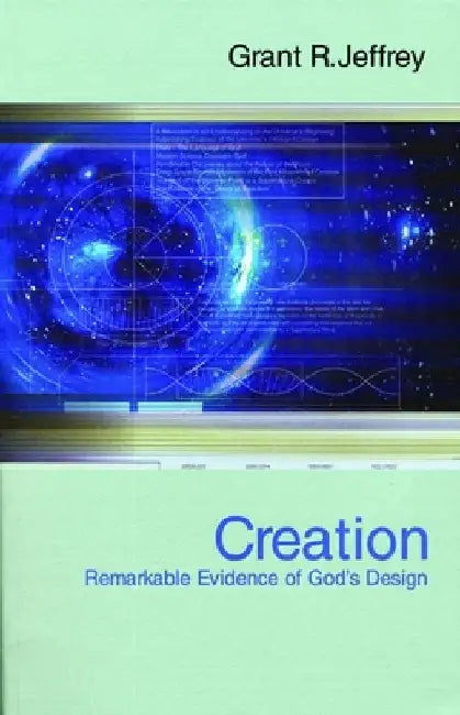 Creation: Remarkable Evidence of God's Design by Grant R. Jeffrey