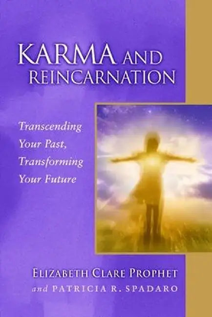 Karma and Reincarnation: Transcending Your Past, Transforming y by Elizabeth Clare Prophet