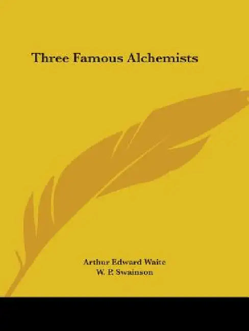 Three Famous Alchemists by Arthur Edward Waite, W. P. Swainson, Lewis Spence