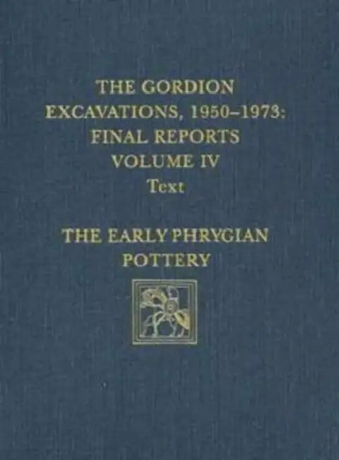 The Gordion Excavations, 1950-1973, Final Reports, Volume IV: The Early Phrygian Pottery by G. Kenneth Sams