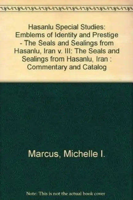 Hasanlu Special Studies, Volume III: Emblems of Identity and Prestige--The Seals and Sealings from Hasanlu, Iran by Michelle I. Marcus