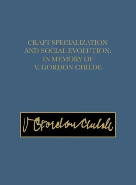 Craft Specialization and Social Evolution: In Memory of V. Gordon Childe by Bernard Wailes