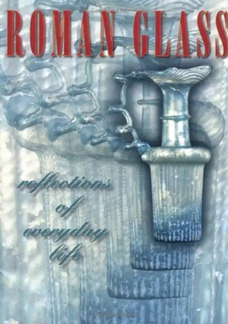 Roman Glass: Reflections of Everyday Life by Stuart J. Fleming