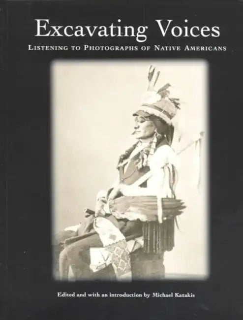 Excavating Voices: Listening to Photographs of Native Americans by Michael Katakis