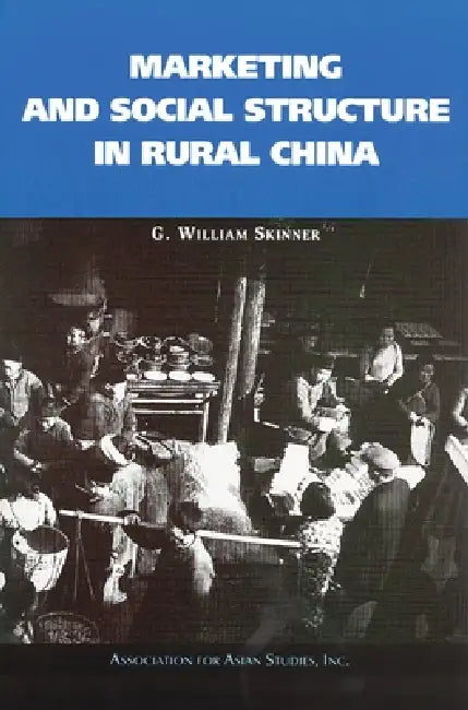 Marketing and Social Structure in Rural China by G. William Skinner