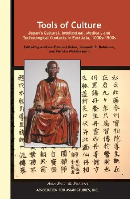 Tools of Culture: Japan's Cultural, Intellectual, Medical, and Technological Contacts in East Asia, 1100s-1500s by Andrew Edmund Goble, Haruko Wakabayashi, Kenneth Robinson