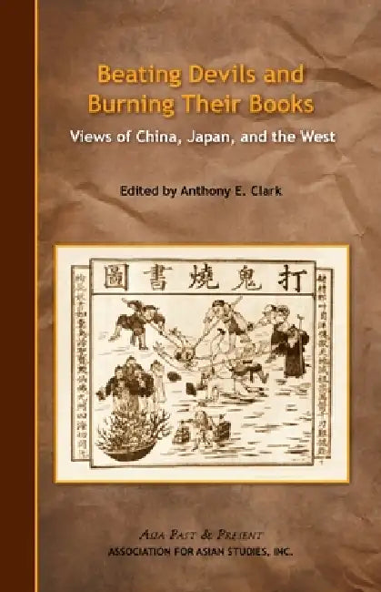 Beating Devils and Burning Their Books: Views of China, Japan, and the West by Anthony Clark