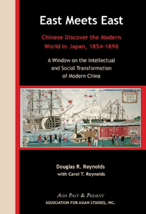 East Meets East: Chinese Discover the Modern Wold in Japan, 1854-1898. a Window on the Intellectual and Social Transformation of Modern China by Douglas R. Reynolds