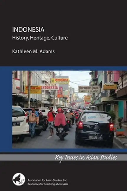 Indonesia: History, Heritage, Culture by Kathleen M. Adams