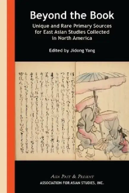 Beyond the Book: Unique and Rare Primary Sources for East Asian Studies Collected in North America by Jidong Yang
